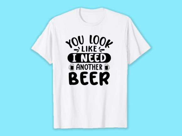 You Look Like I Need Another Beer